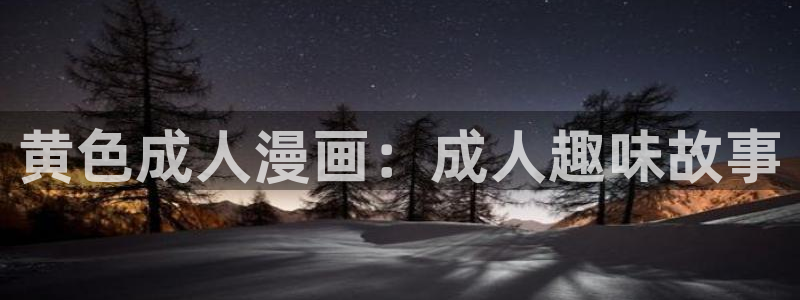 51漫画漫画官网：黄色成人漫画：成人趣味故事