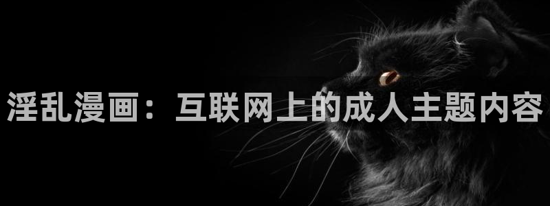 漫画免费51漫画下拉版：淫乱漫画：互联网上的成人主题内容