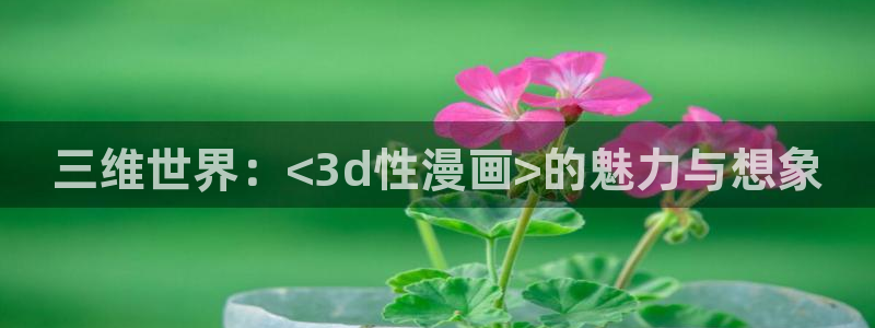 51漫画免费漫画页面土豪秋蝉：三维世界：<3d性漫画>的魅力与想象
