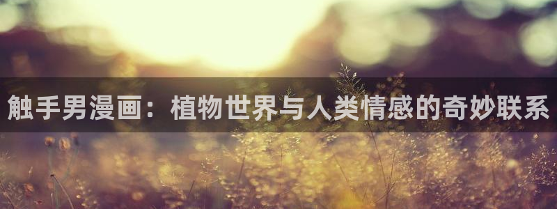 51漫画系列漫画大全：触手男漫画：植物世界与人类情感的奇妙联系