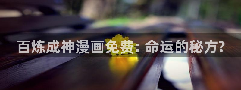 51漫画在线观看的：百炼成神漫画免费: 命运的秘方?