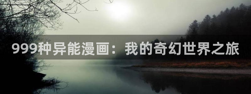 看51漫画画免费软件：999种异能漫画：我的奇幻世界之旅